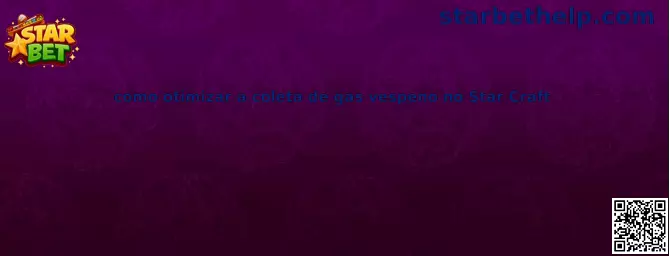 Guía para optimizar la coleta de gas vespeno en Star Craft