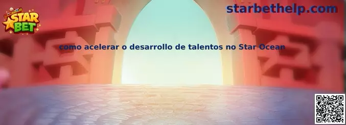 Desarrollo de talentos en Star Ocean