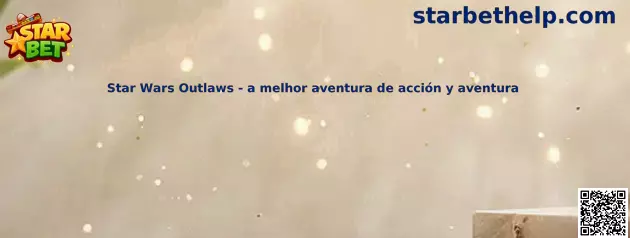Star Wars Outlaws aventura de acción